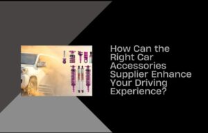 How Can the Right Car Accessories Supplier Enhance Your Driving Experience