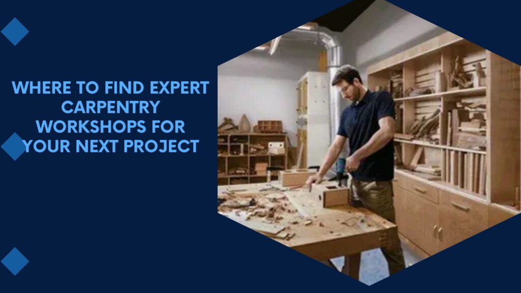 Where to Find Expert Carpentry Workshops for Your Next Project