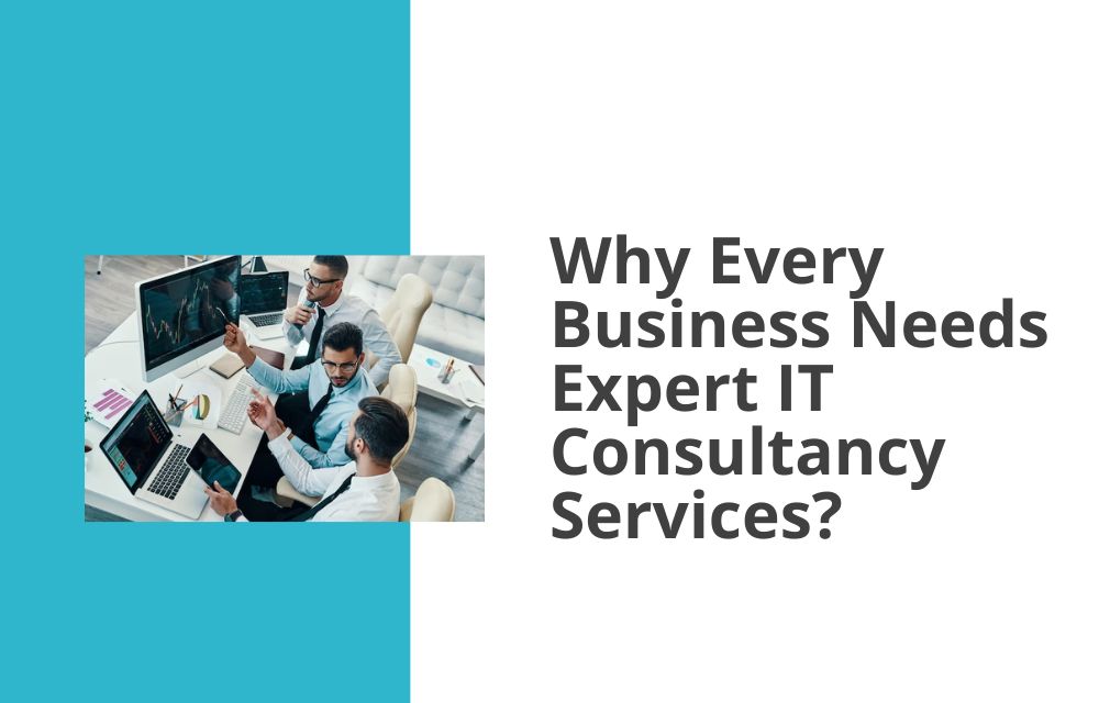 Why Every Business Needs Expert IT Consultancy Services